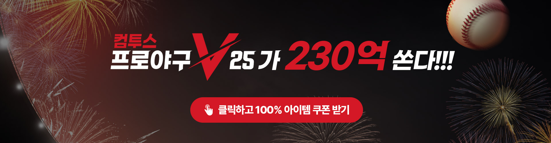 링크 배너 - 컴투스 프로야구 V25가 230억 쏜다!!! - 클릭하고 100% 아이템 쿠폰 받기